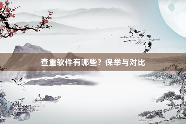 查重软件有哪些？保举与对比